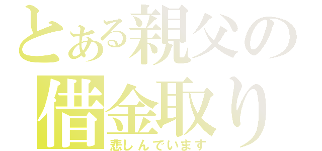 とある親父の借金取り（悲しんでいます）