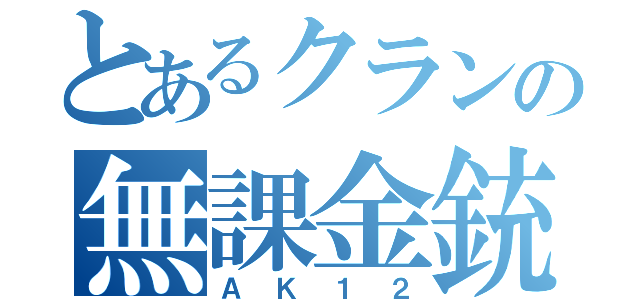 とあるクランの無課金銃（ＡＫ１２）