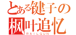 とある键子の枫叶追忆（ＲＡＩＬＧＵＮ）