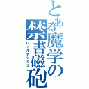 とある魔学の禁書磁砲（レールデックス）