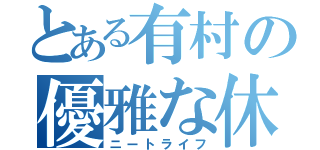 とある有村の優雅な休日（ニートライフ）