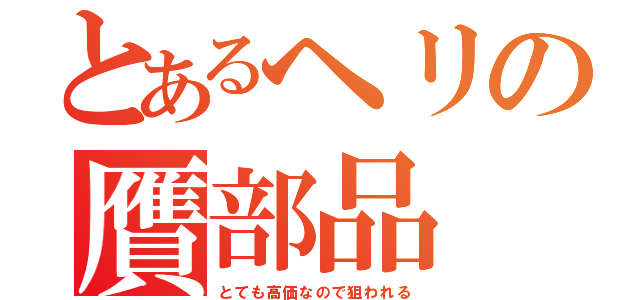 とあるヘリの贋部品（とても高価なので狙われる）