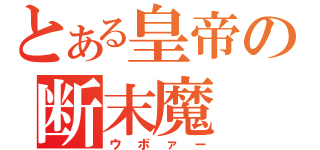 とある皇帝の断末魔（ウボァー）