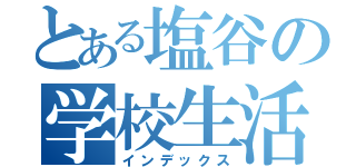 とある塩谷の学校生活（インデックス）