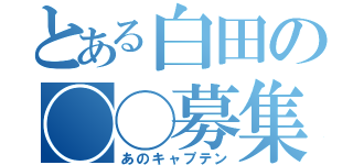 とある白田の◯◯募集（あのキャプテン）