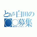 とある白田の◯◯募集（あのキャプテン）