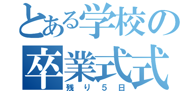 とある学校の卒業式式典（残り５日）