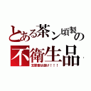 とある茶ン頃製の不衛生品（支那畜は逝け！！！）