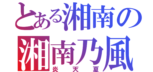 とある湘南の湘南乃風（炎天夏）