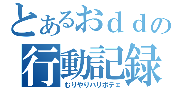 とあるおｄｄの行動記録（むりやりハリボテェ）