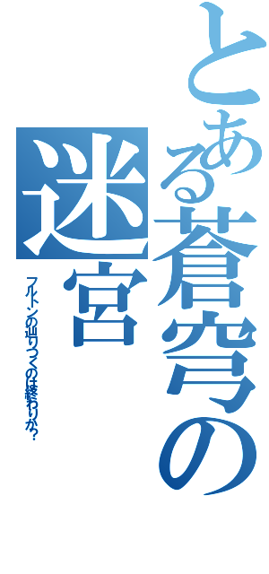 とある蒼穹の迷宮（フルトンの辿りつくのは終わりか？）