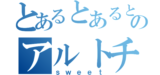 とあるとあるとのアルトチョコ（ｓｗｅｅｔ）