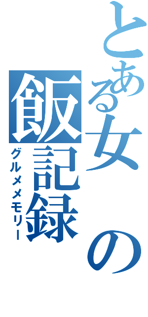 とある女の飯記録（グルメメモリー）