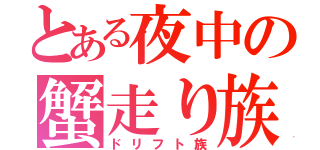 とある夜中の蟹走り族（ドリフト族）