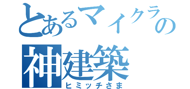 とあるマイクラの神建築（ヒミッチさま）