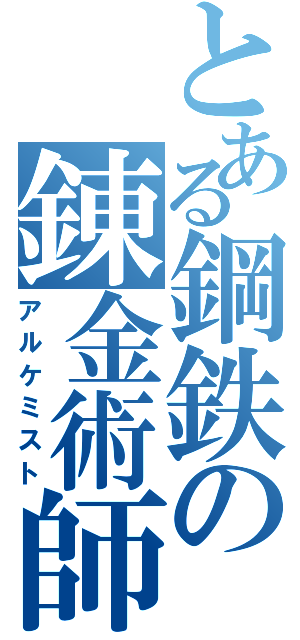 とある鋼鉄の錬金術師（アルケミスト）