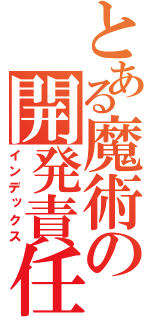 とある魔術の開発責任者（インデックス）