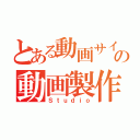 とある動画サイトの動画製作所（Ｓｔｕｄｉｏ）