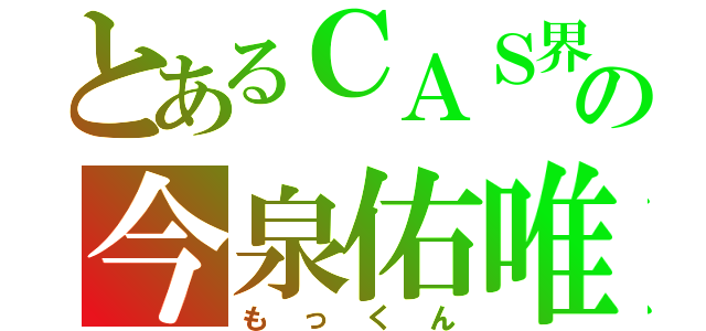 とあるＣＡＳ界の今泉佑唯（もっくん）