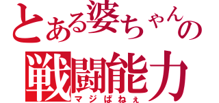 とある婆ちゃんの戦闘能力（マジぱねぇ）