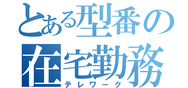 とある型番の在宅勤務（テレワーク）