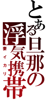 とある旦那の浮気携帯Ⅱ（妻イカリ）