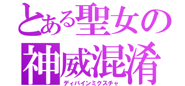 とある聖女の神威混淆（ディバインミクスチャ）