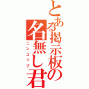 とある掲示板の名無し君（ニンコップ）