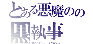 とある悪魔のの黒執事（セバスチャン・ミカエリス）