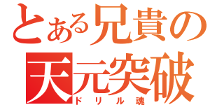 とある兄貴の天元突破（ドリル魂）