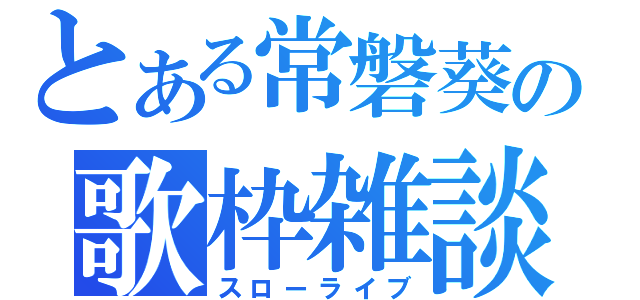 とある常磐葵の歌枠雑談（スローライブ）