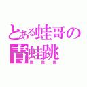 とある蛙哥の青蛙跳（跳 跳 跳）