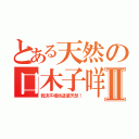 とある天然の口木子咩Ⅱ（我決不相信這是天然！）