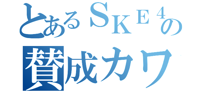 とあるＳＫＥ４８の賛成カワイイ！（）