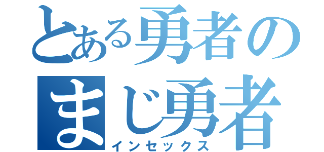 とある勇者のまじ勇者（インセックス）