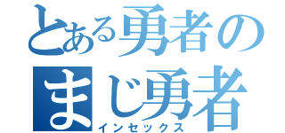 とある勇者のまじ勇者（インセックス）