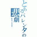 とあるバレンタインの悲劇Ⅱ（来年はきっともらえるさ．．）