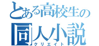 とある高校生の同人小説（クリエイト）