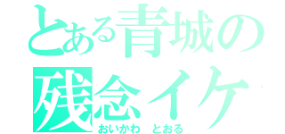 とある青城の残念イケメン（おいかわ とおる）