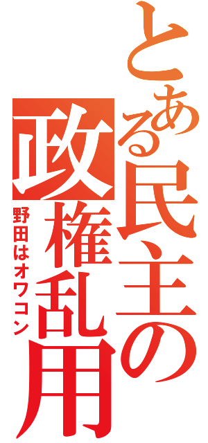 とある民主の政権乱用（野田はオワコン）