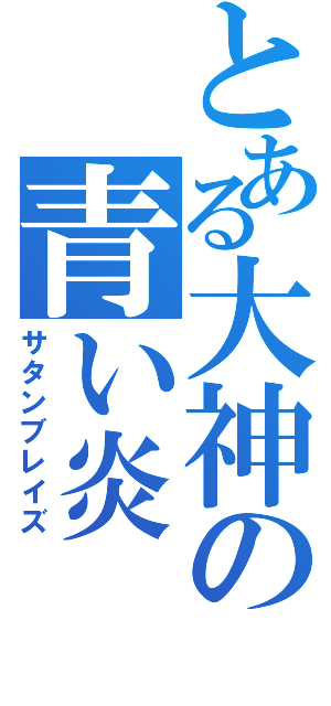 とある大神の青い炎（サタンブレイズ）