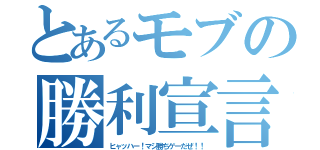 とあるモブの勝利宣言（ヒャッハー！マジ勝ちゲーだぜ！！）