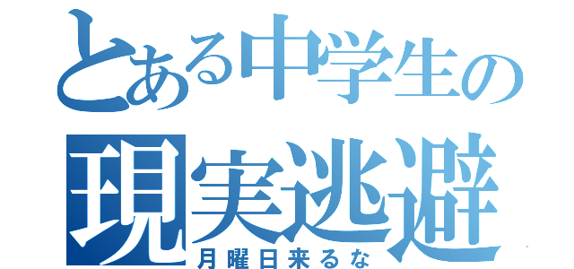 とある中学生の現実逃避（月曜日来るな）