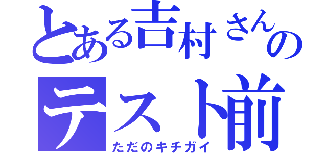 とある吉村さんのテスト前（ただのキチガイ）