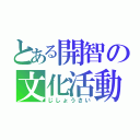 とある開智の文化活動（じしょうさい）