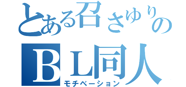 とある召さゆりのＢＬ同人誌（モチベーション）