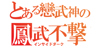 とある戀武神の鳳武不撃（インサイドダーク）