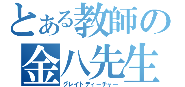 とある教師の金八先生（グレイトティーチャー）