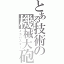 とある技術の機械大砲（メカバスター）