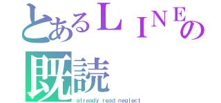 とあるＬＩＮＥの既読（ａｌｒｅａｄｙ ｒｅａｄ ｎｅｇｌｅｃｔ）